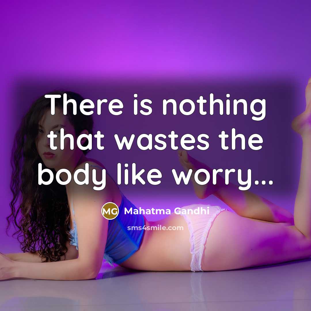 “There is nothing that wastes the body like worry...…” quote by Mahatma Gandhi