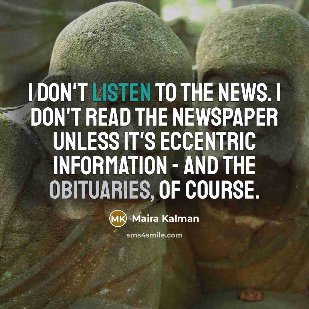 “I don't listen to the news. I don't read the…” quote by Maira Kalman