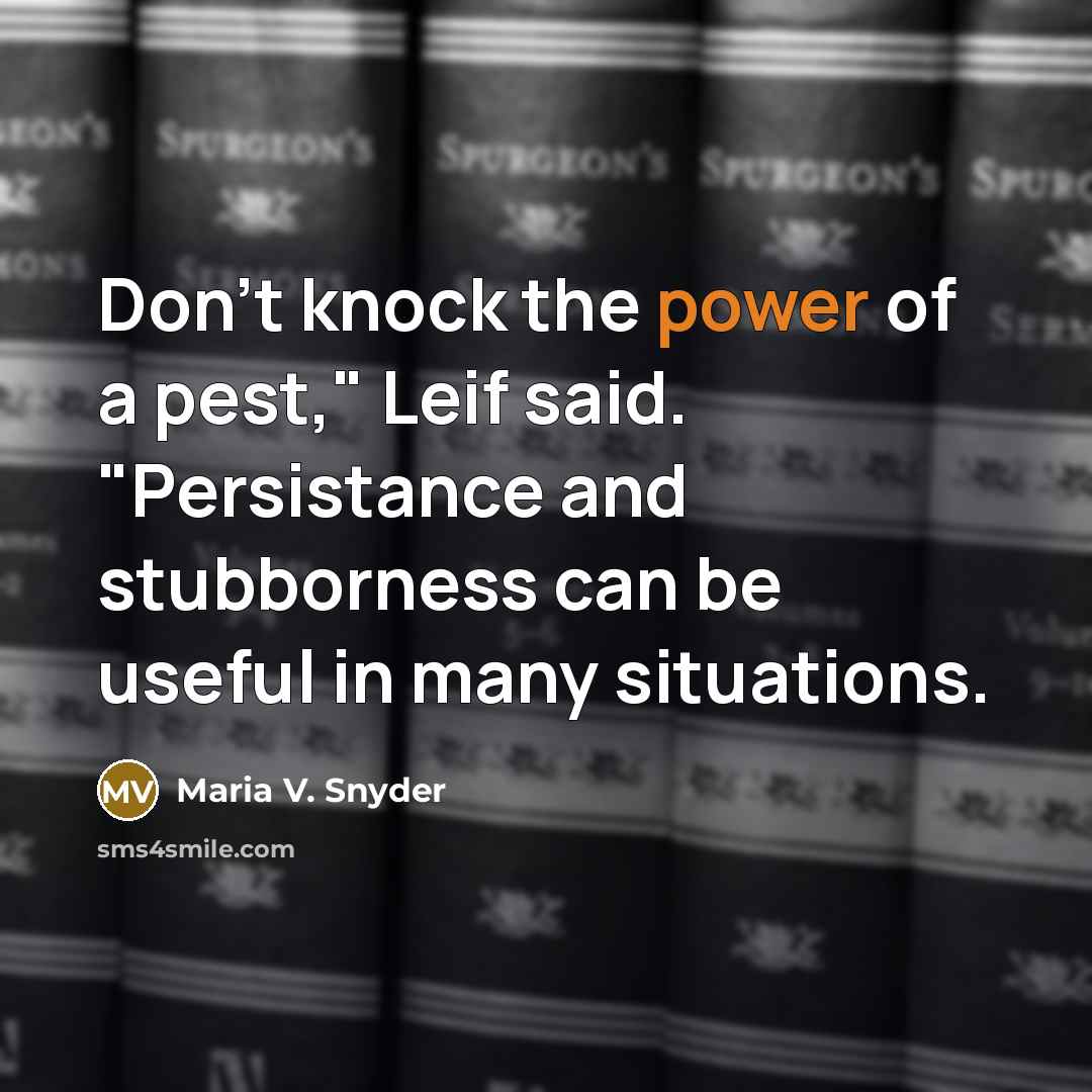 “Don't knock the power of a pest," Leif said. "Persistance…” quote by Maria V. Snyder