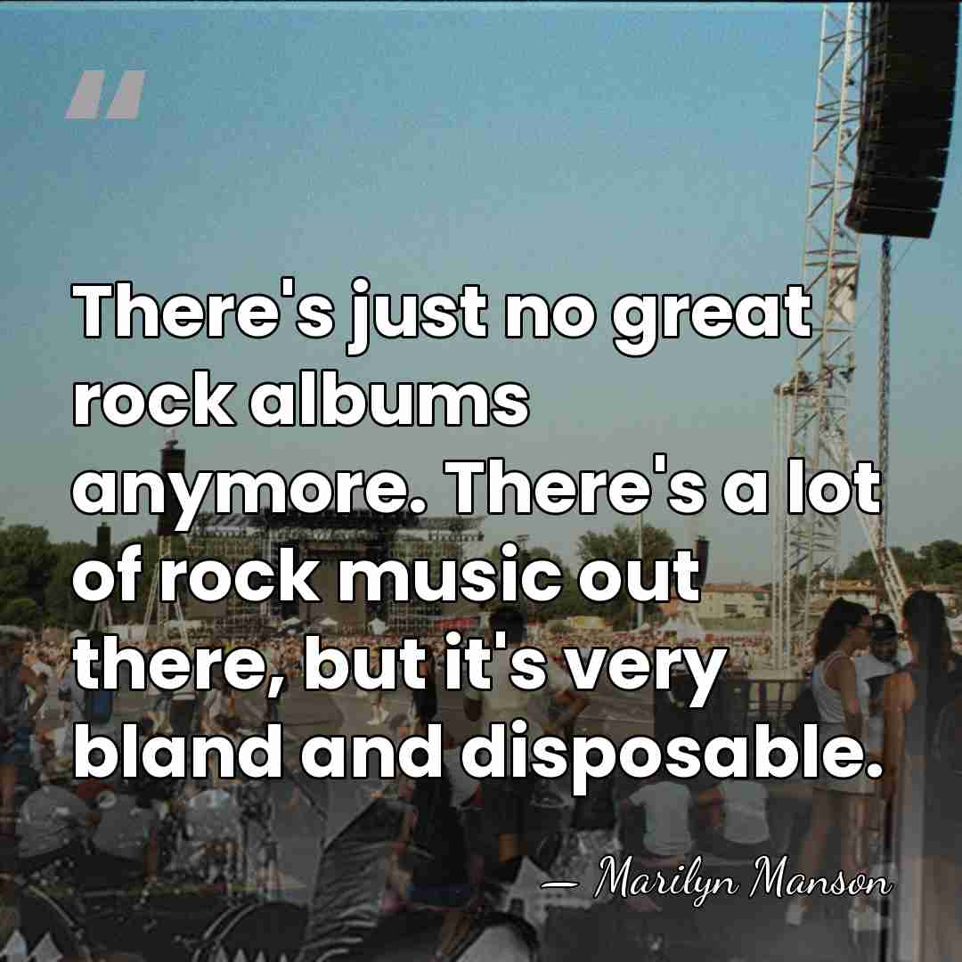 There's just no great rock albums anymore. There's a lot of rock&hellip; - Marilyn Manson
