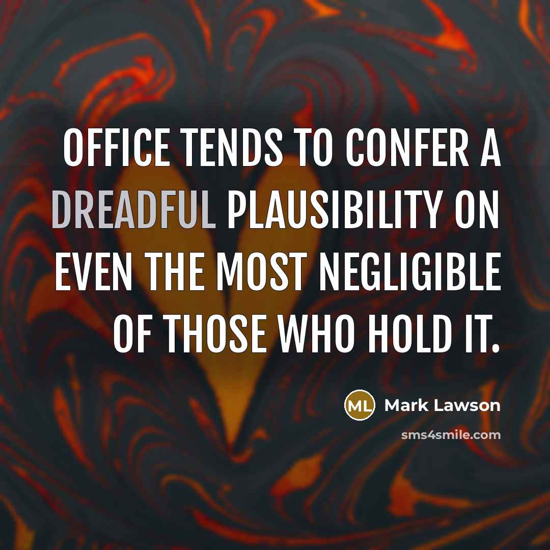 “Office tends to confer a dreadful plausibility on even the…” quote by Mark Lawson