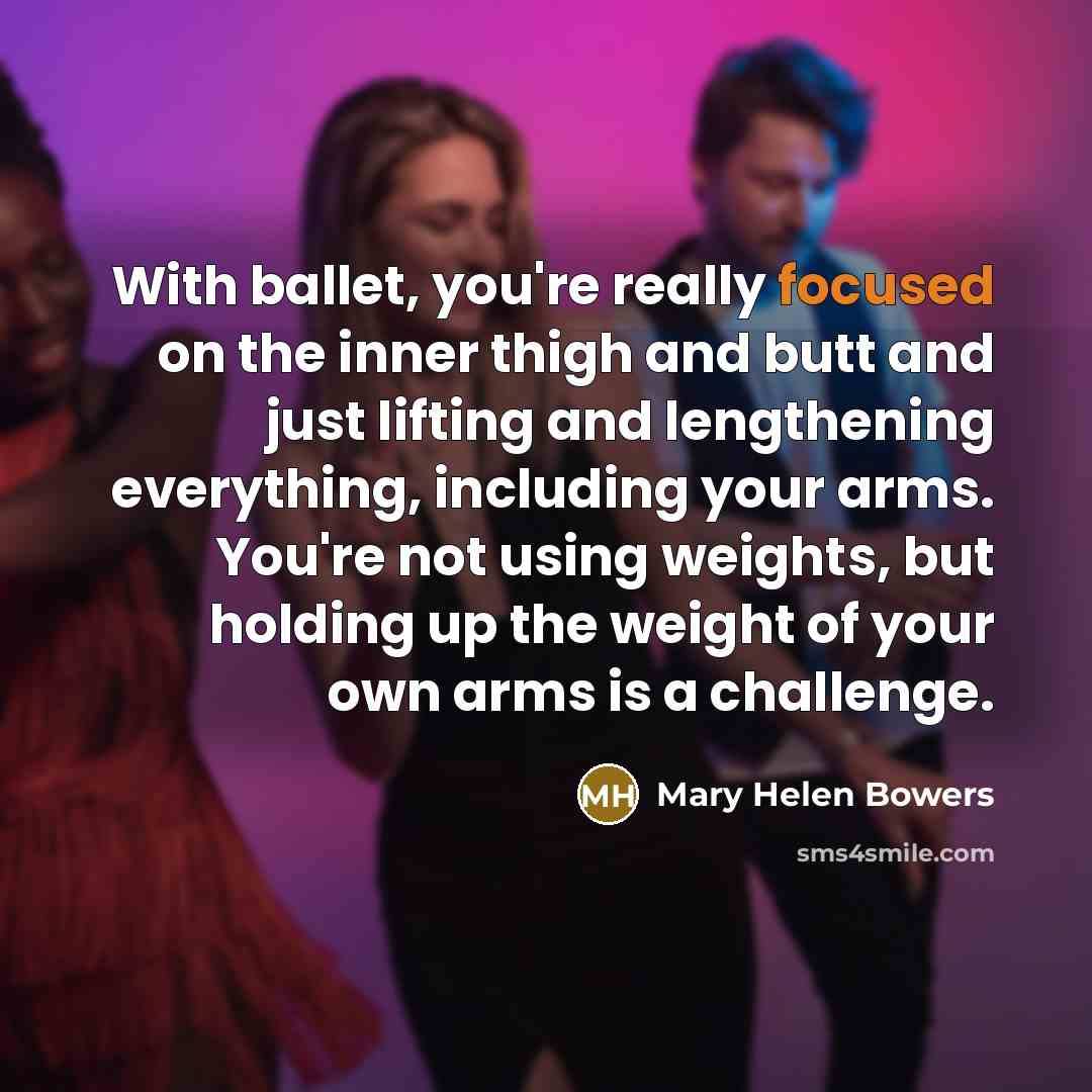 “With ballet, you're really focused on the inner thigh and…” quote by Mary Helen Bowers