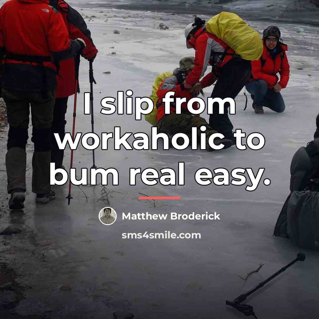 “I slip from workaholic to bum real easy.…” quote by Matthew Broderick
