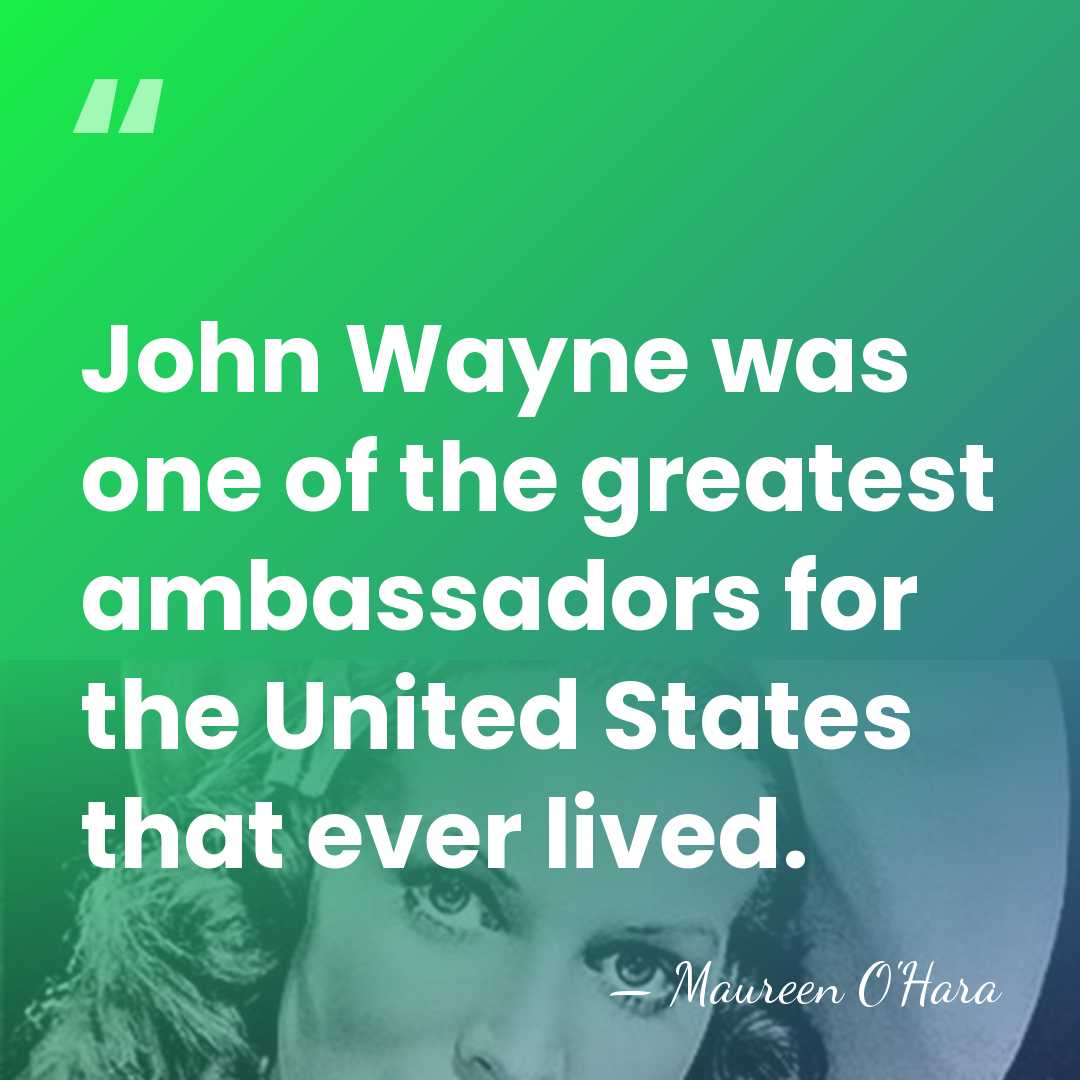 John Wayne was one of the greatest ambassadors for the United States&hellip; - Maureen O'Hara