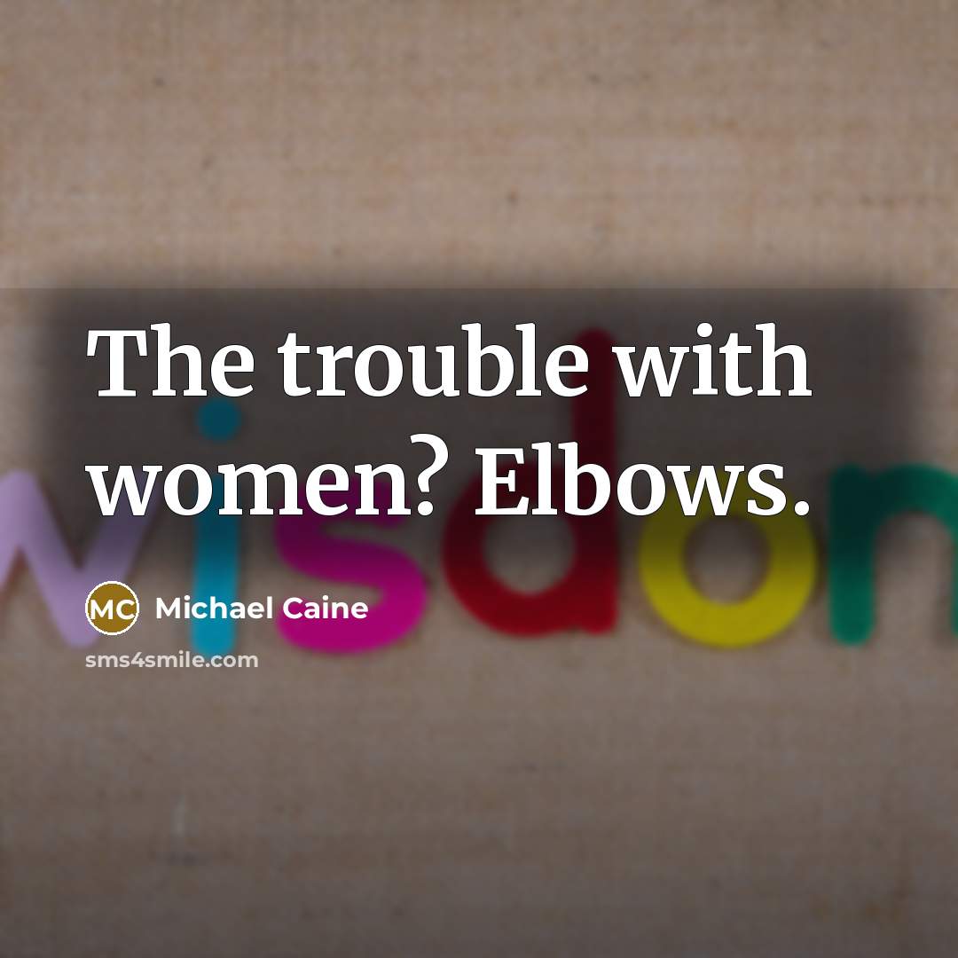 “The trouble with women? Elbows.…” quote by Michael Caine