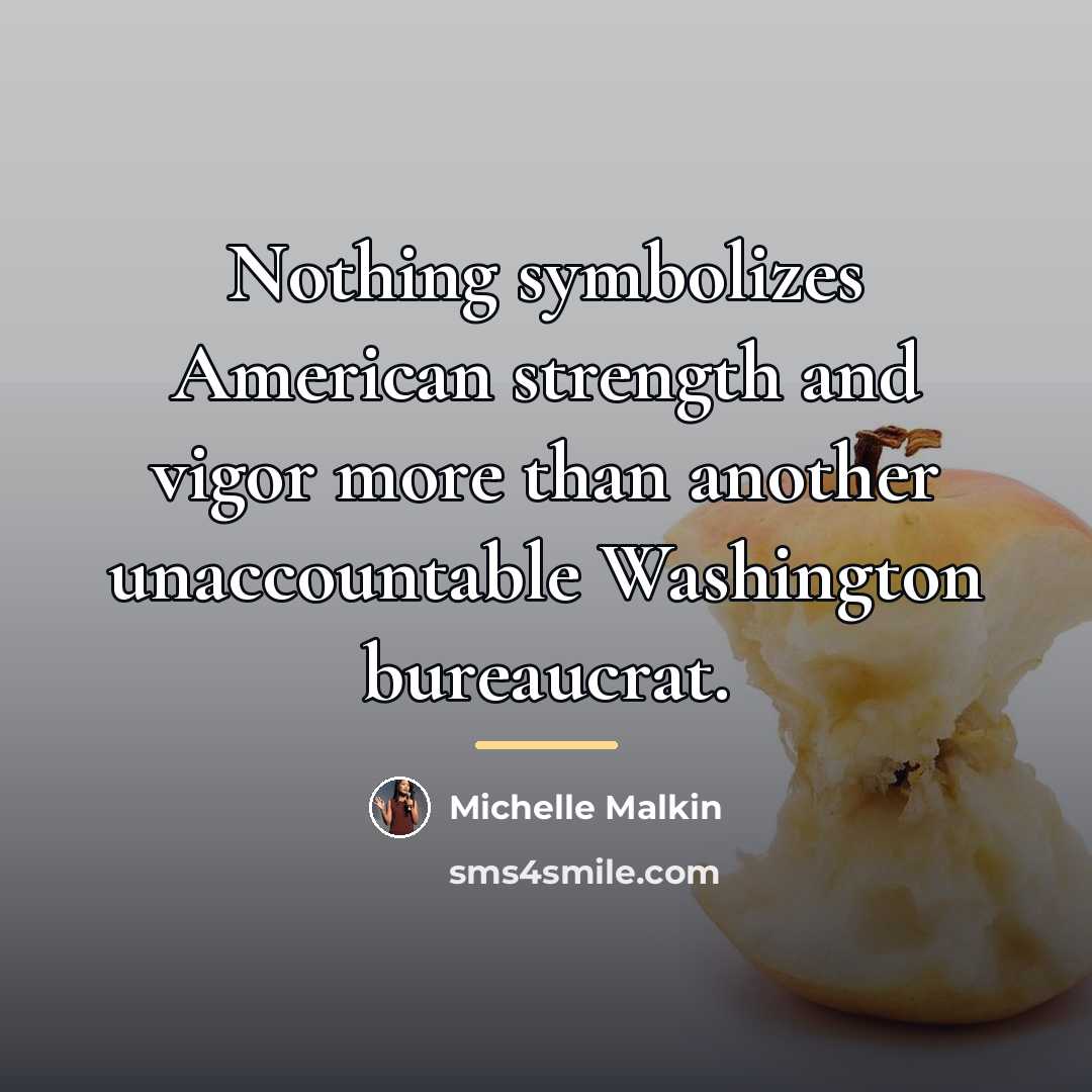 “Nothing symbolizes American strength and vigor more than another unaccountable…” quote by Michelle Malkin
