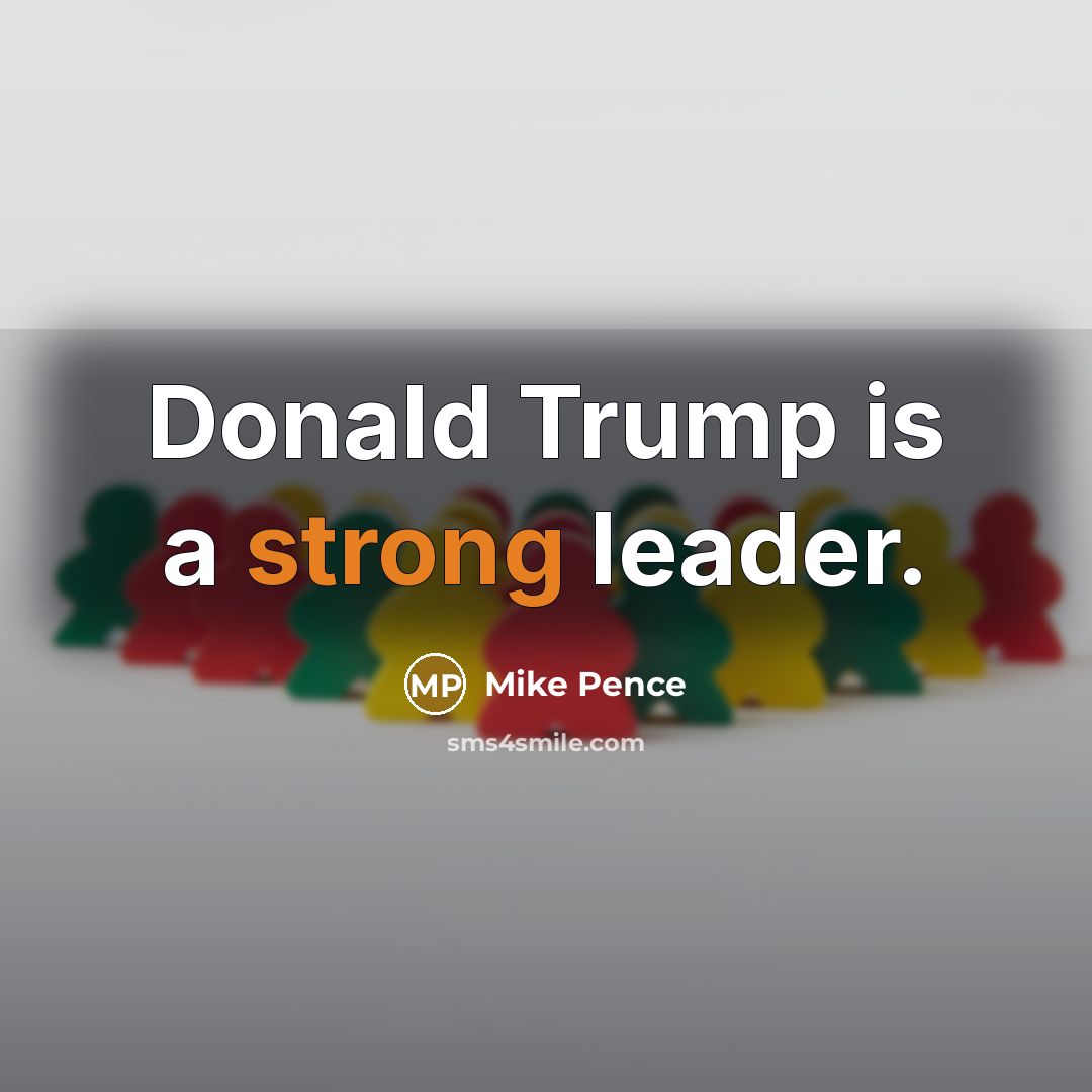“Donald Trump is a strong leader.” quote by Mike Pence