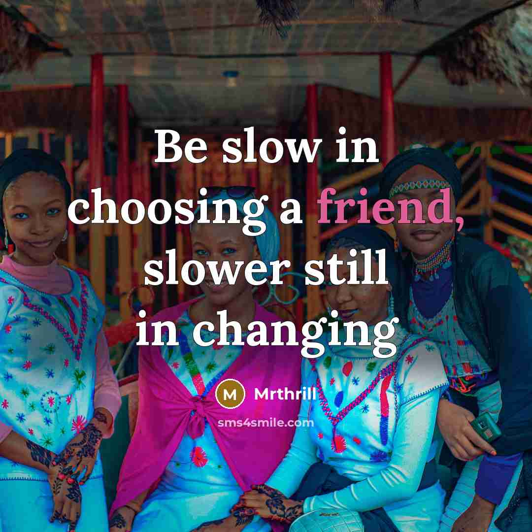 “Be slow in choosing a friend, slower still in changing” quote by Mrthrill