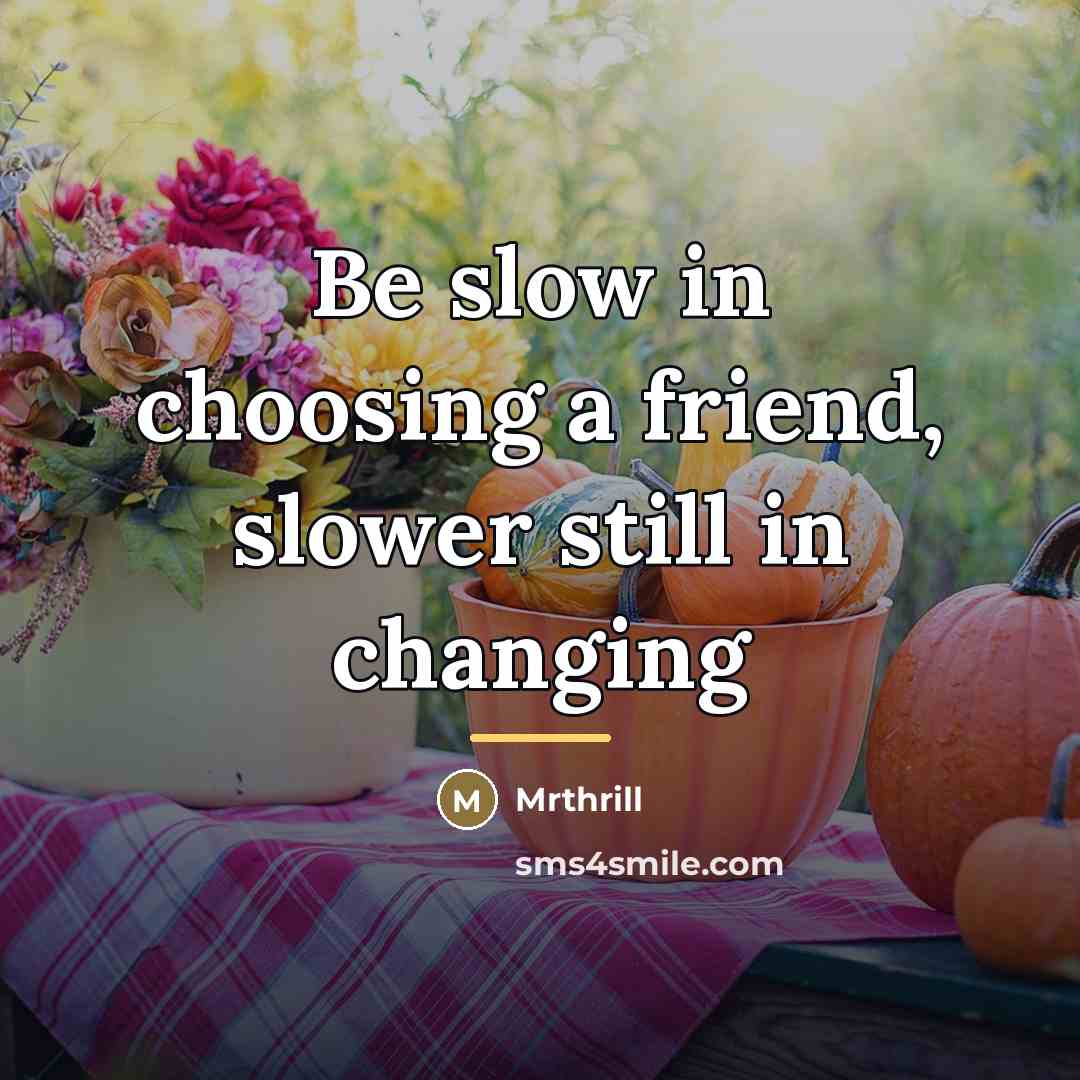 “Be slow in choosing a friend, slower still in changing…” quote by Mrthrill