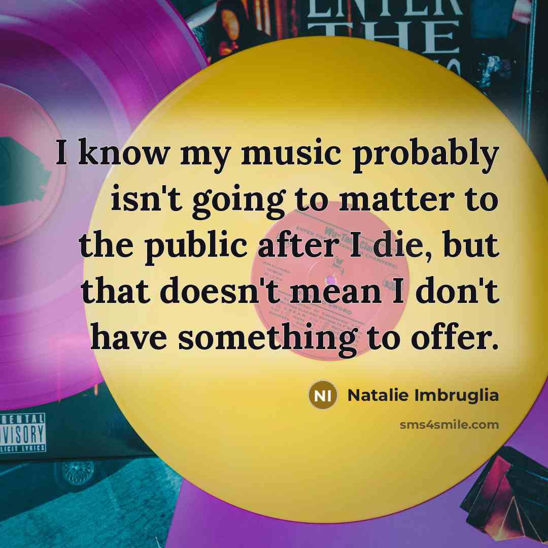 “I know my music probably isn't going to matter to…” quote by Natalie Imbruglia