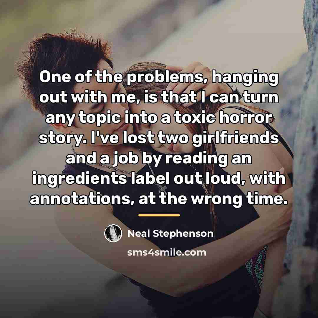 “One of the problems, hanging out with me, is that…” quote by Neal Stephenson