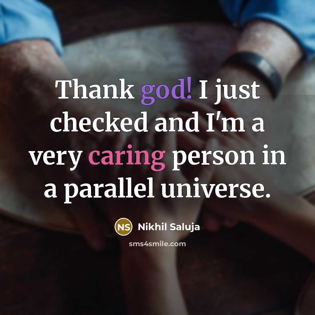 “Thank god! I just checked and I'm a very caring person in a parallel universe.” quote by Nikhil Saluja