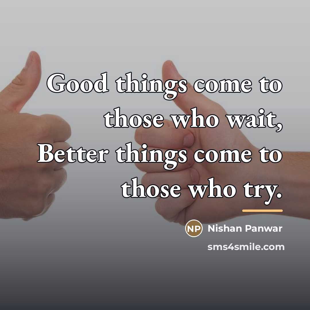 “Good things come to those who wait, Better things come…” quote by Nishan Panwar