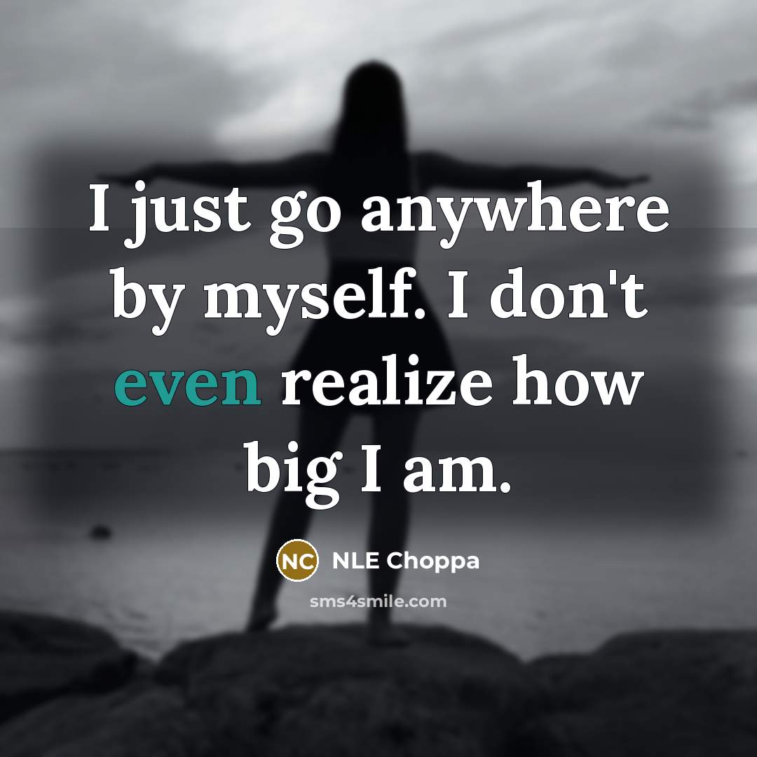 “I just go anywhere by myself. I don't even realize…” quote by NLE Choppa