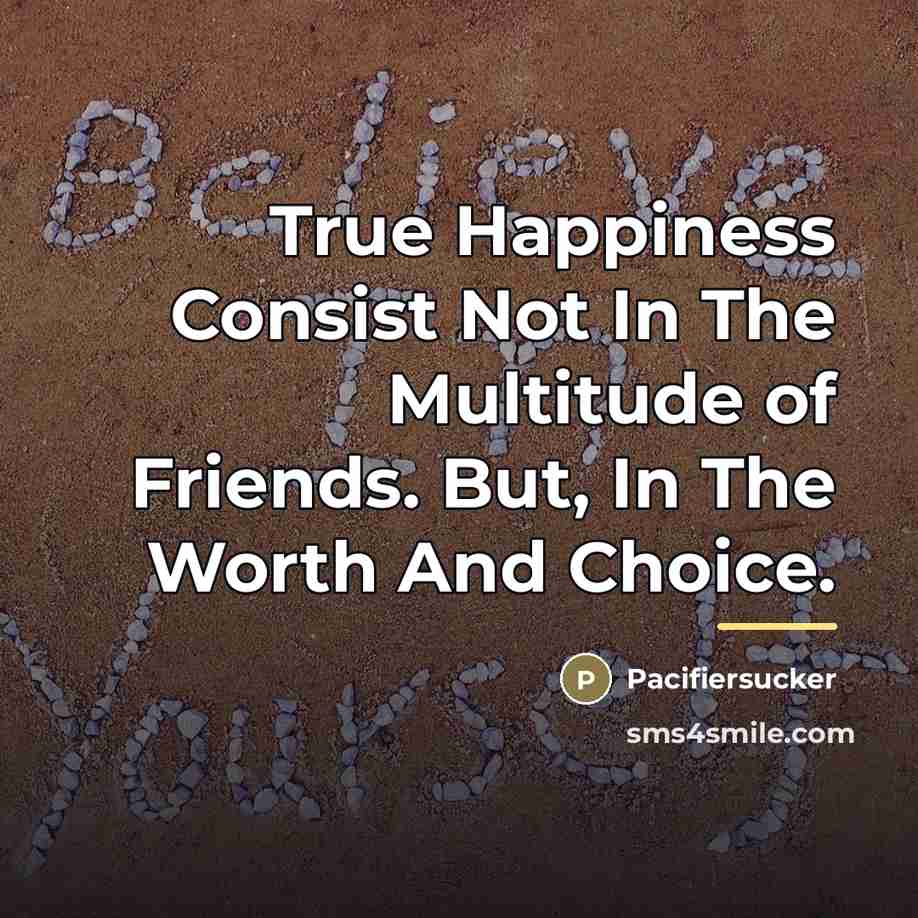“True Happiness Consist Not In The Multitude of Friends. But,…” quote by Pacifiersucker