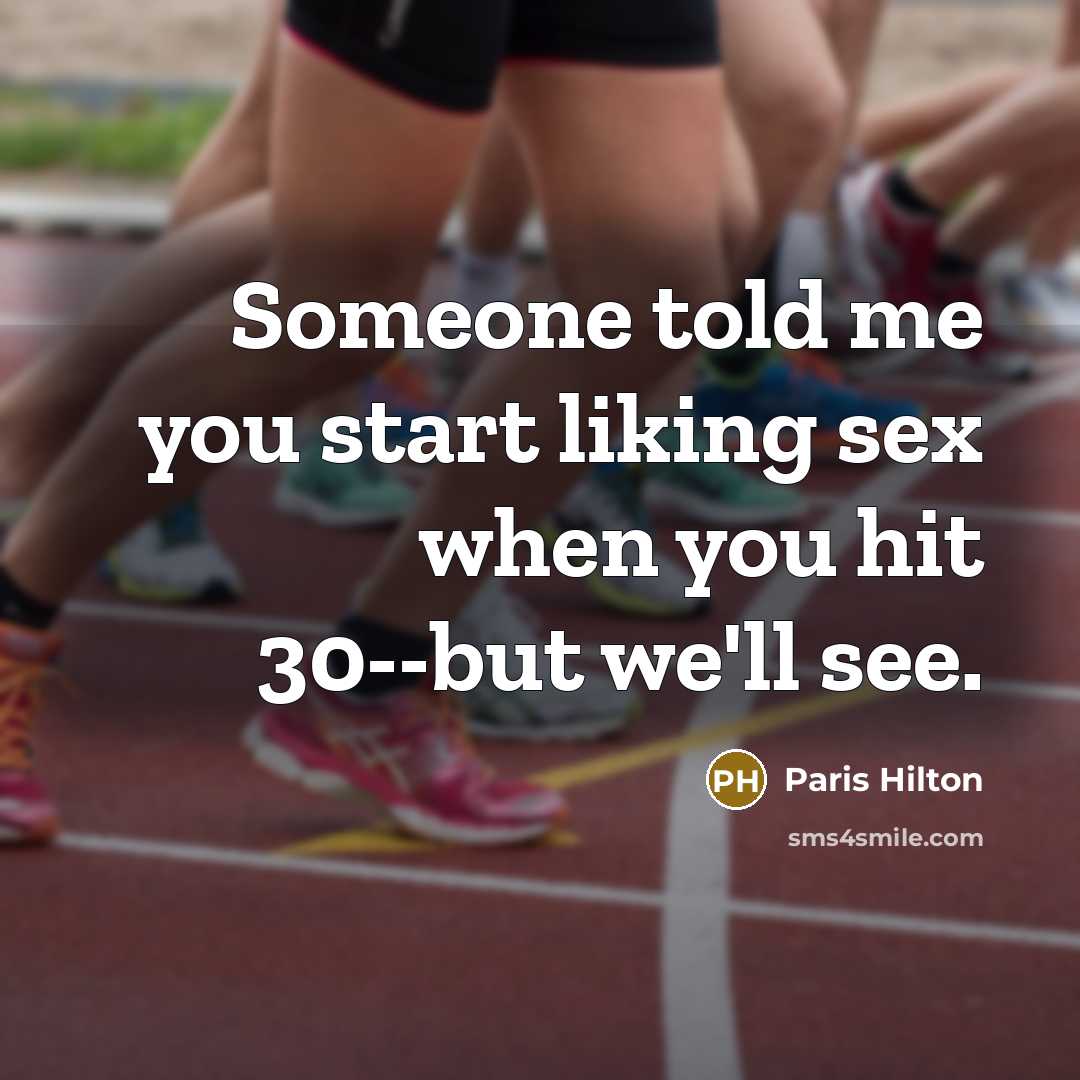 “Someone told me you start liking sex when you hit 30--but we'll see.” quote by Paris Hilton