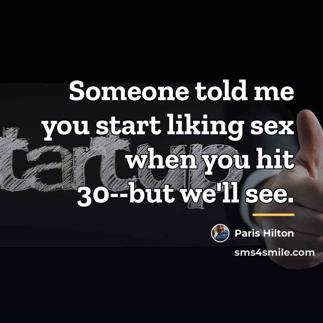 “Someone told me you start liking sex when you hit…” quote by Paris Hilton