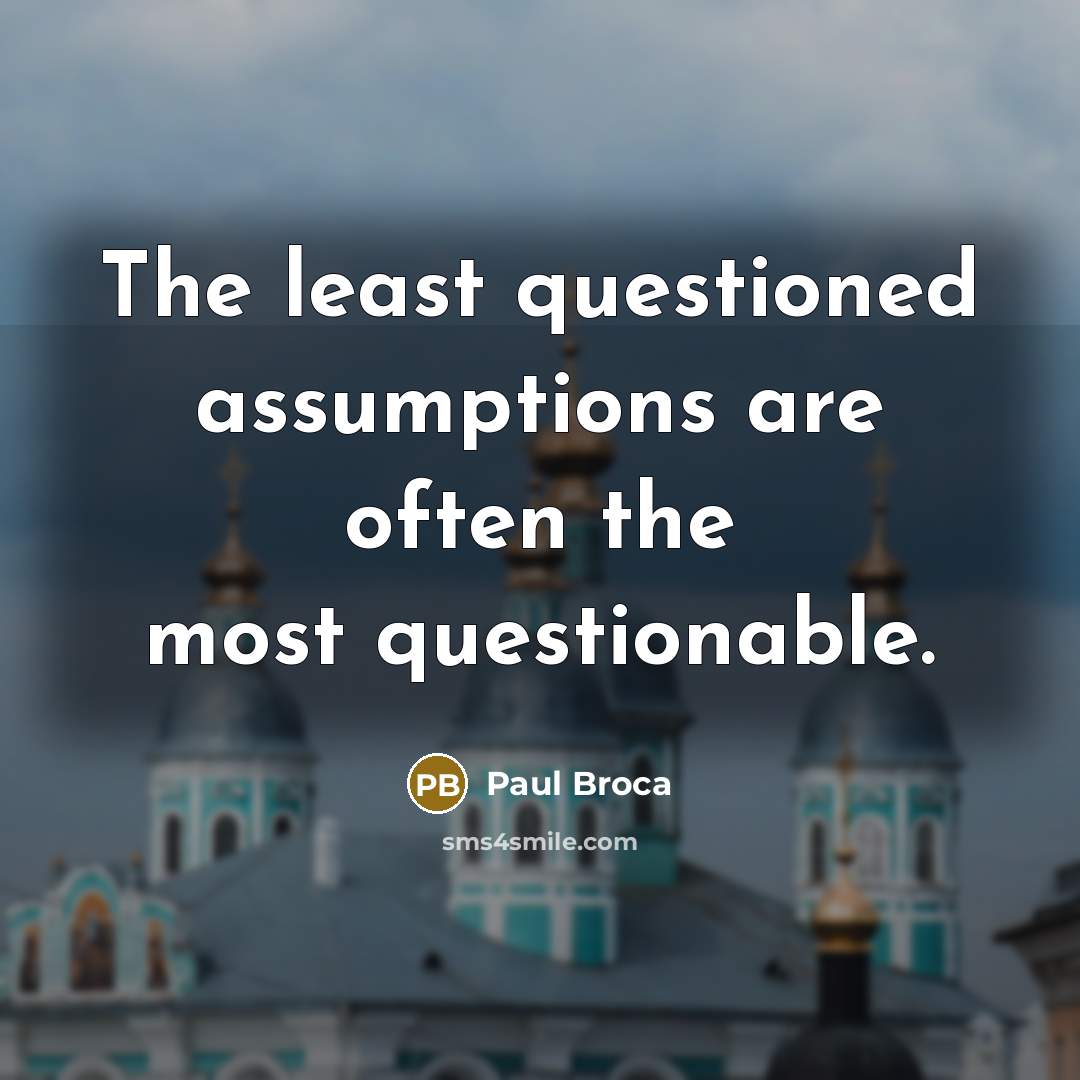“The least questioned assumptions are often the most questionable.…” quote by Paul Broca