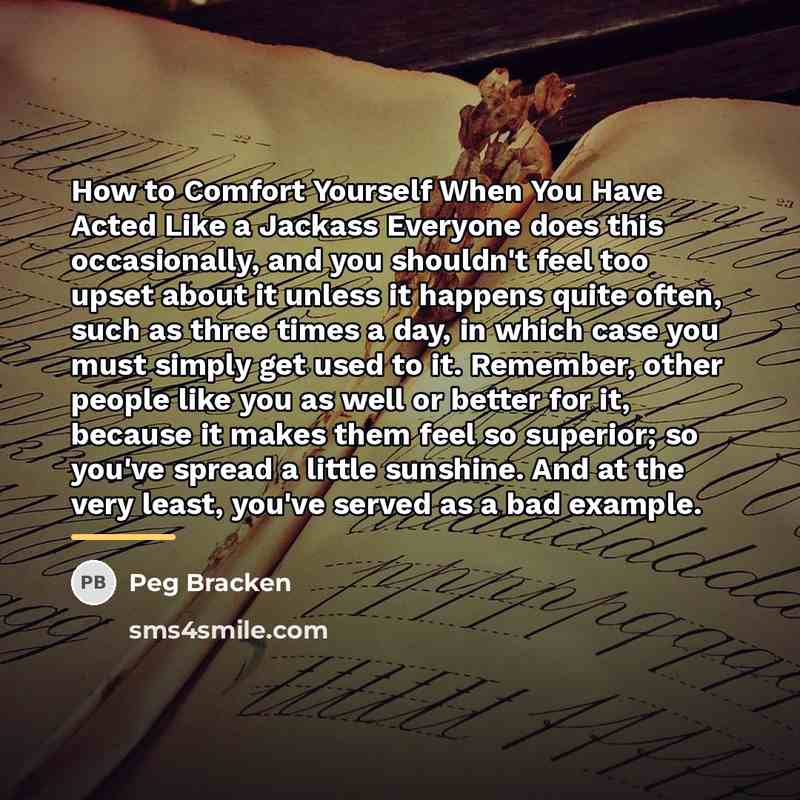 “How to Comfort Yourself When You Have Acted Like a…” quote by Peg Bracken