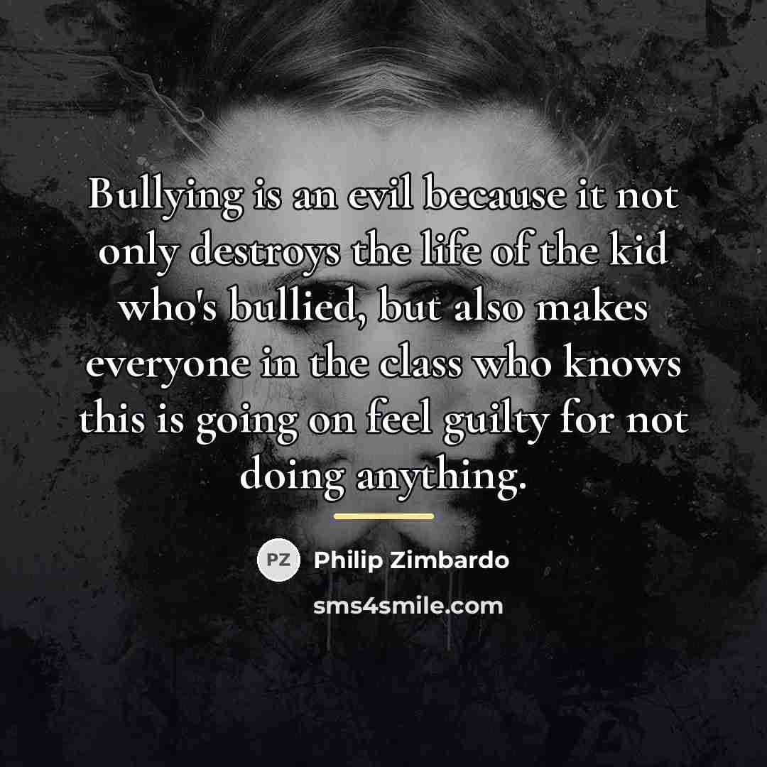 “Bullying is an evil because it not only destroys the…” quote by Philip Zimbardo