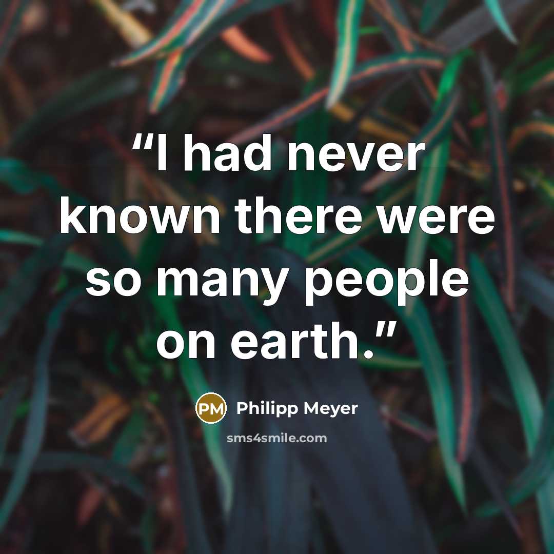 “I had never known there were so many people on earth.” quote by Philipp Meyer
