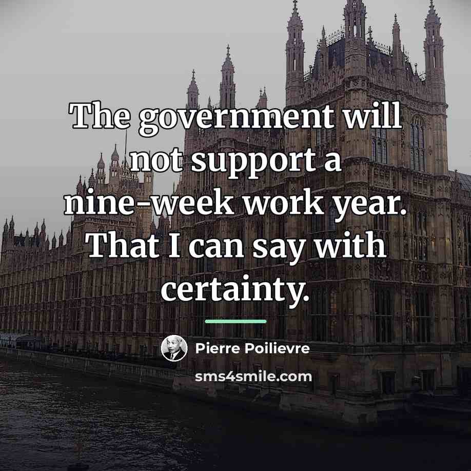 “The government will not support a nine-week work year. That…” quote by Pierre Poilievre