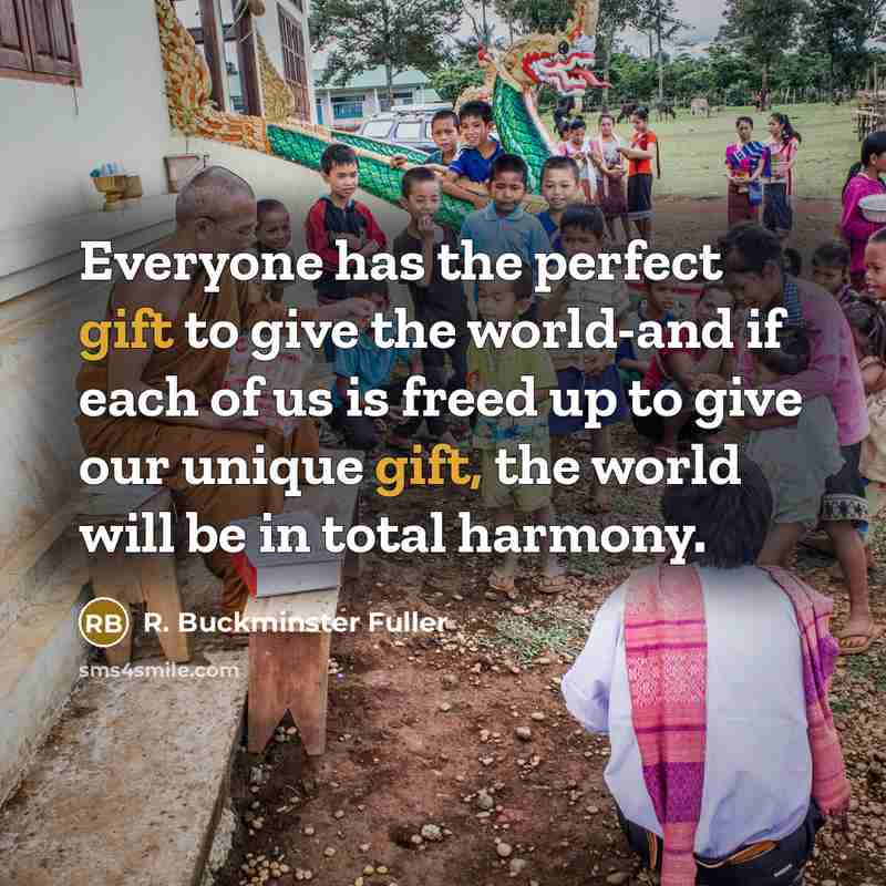 “Everyone has the perfect gift to give the world-and if…” quote by R. Buckminster Fuller