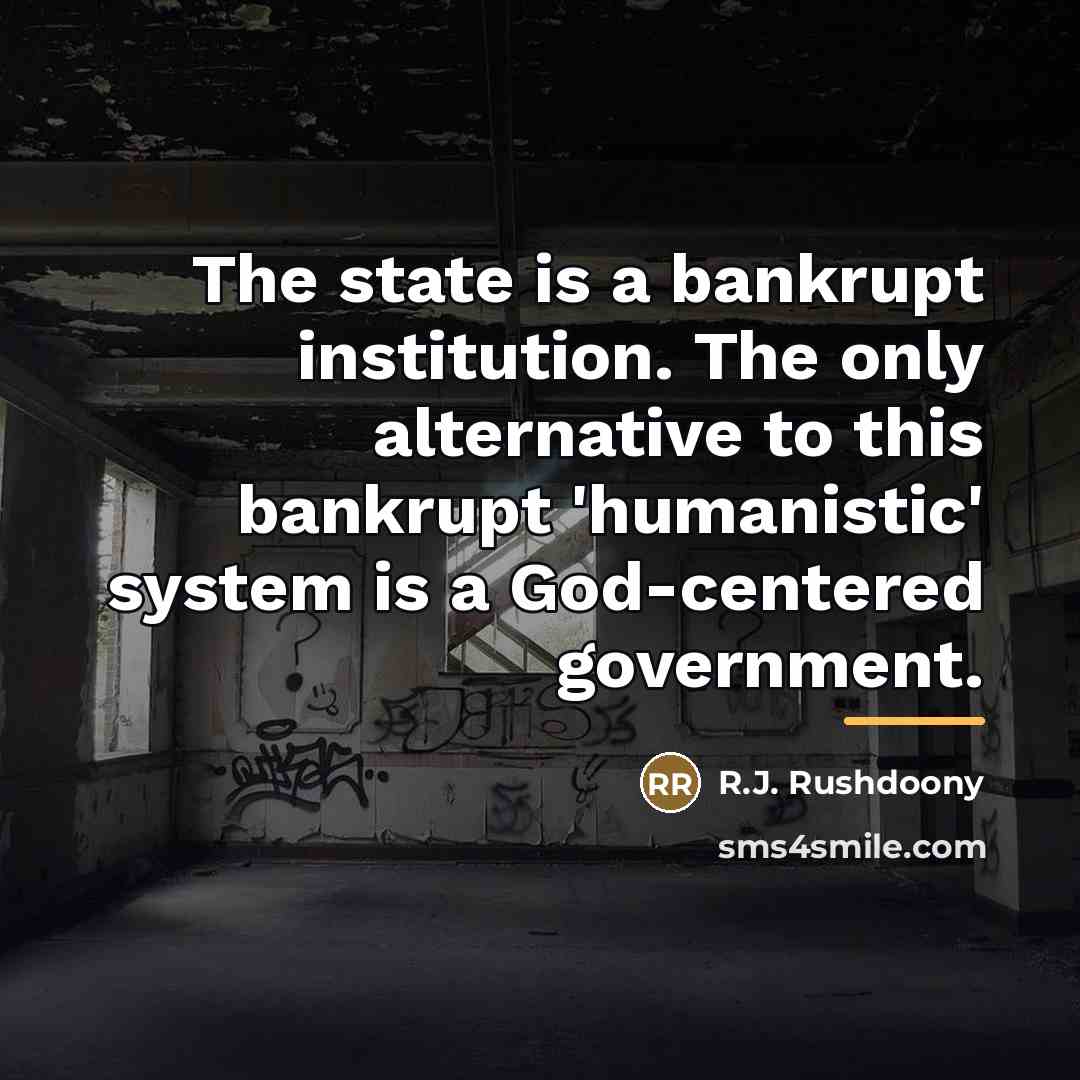 “The state is a bankrupt institution. The only alternative to…” quote by R.J. Rushdoony