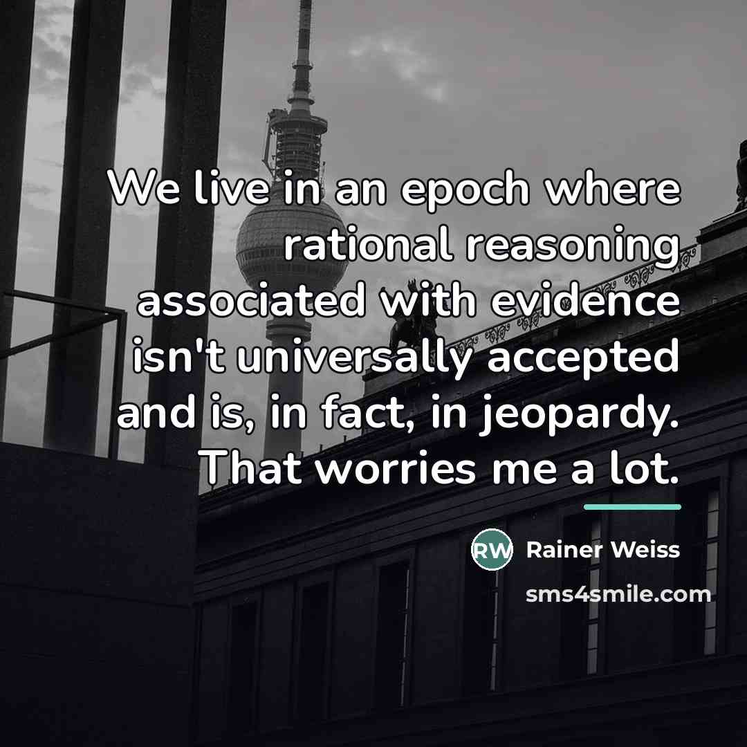 “We live in an epoch where rational reasoning associated with…” quote by Rainer Weiss
