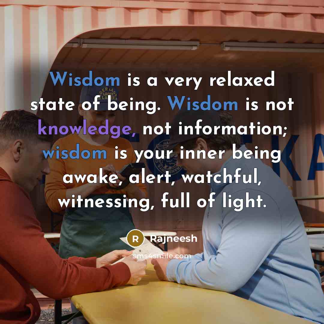 “Wisdom is a very relaxed state of being. Wisdom is…” quote by Rajneesh
