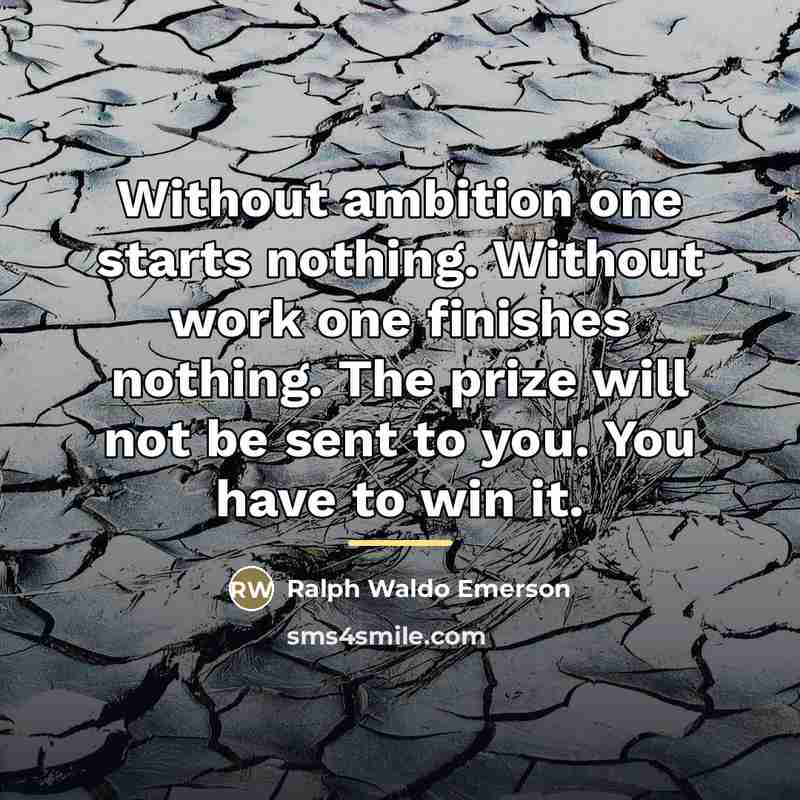 “Without ambition one starts nothing. Without work one finishes nothing.…” quote by Ralph Waldo Emerson