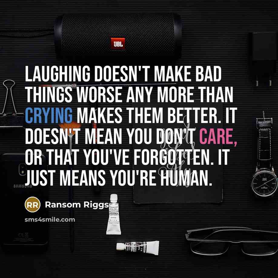 “Laughing doesn't make bad things worse any more than crying…” quote by Ransom Riggs