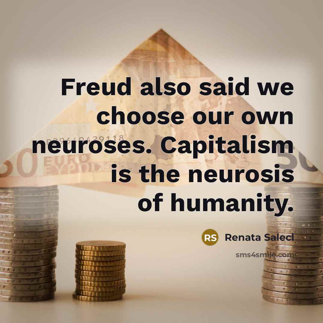 “Freud also said we choose our own neuroses. Capitalism is…” quote by Renata Salecl