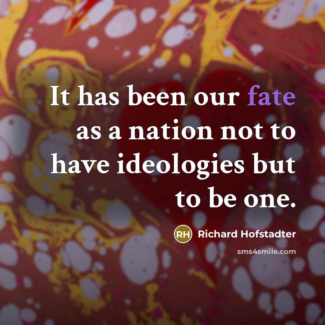 “It has been our fate as a nation not to…” quote by Richard Hofstadter