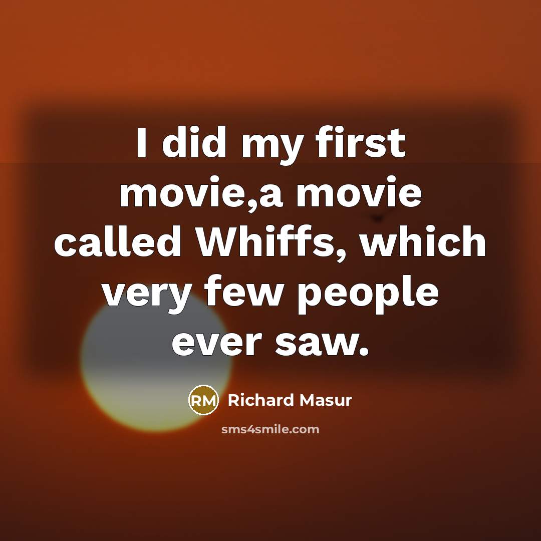 “I did my first movie,a movie called Whiffs, which very…” quote by Richard Masur