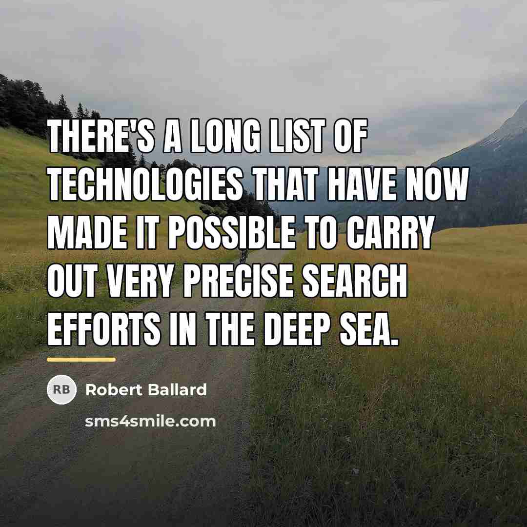 “There's a long list of technologies that have now made…” quote by Robert Ballard