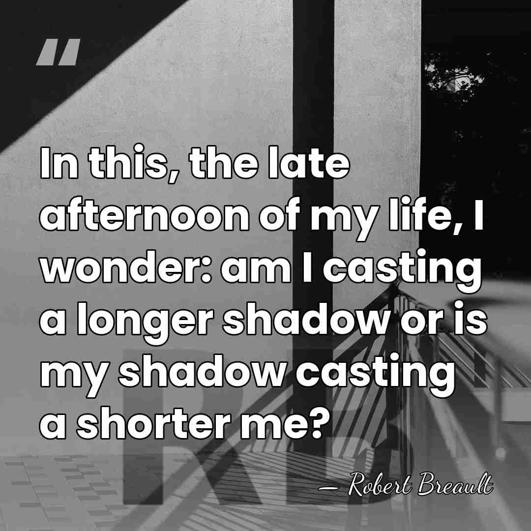 In this, the late afternoon of my life, I wonder: am I&hellip; - Robert Breault