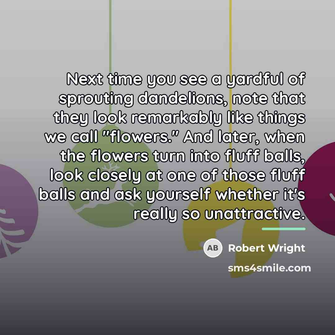 “Next time you see a yardful of sprouting dandelions, note…” quote by Robert Wright