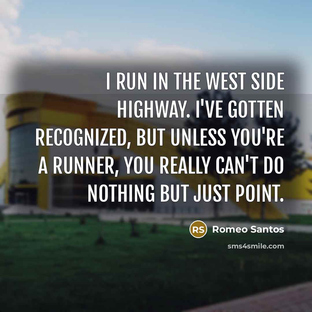 “I run in the West Side highway. I've gotten recognized,…” quote by Romeo Santos