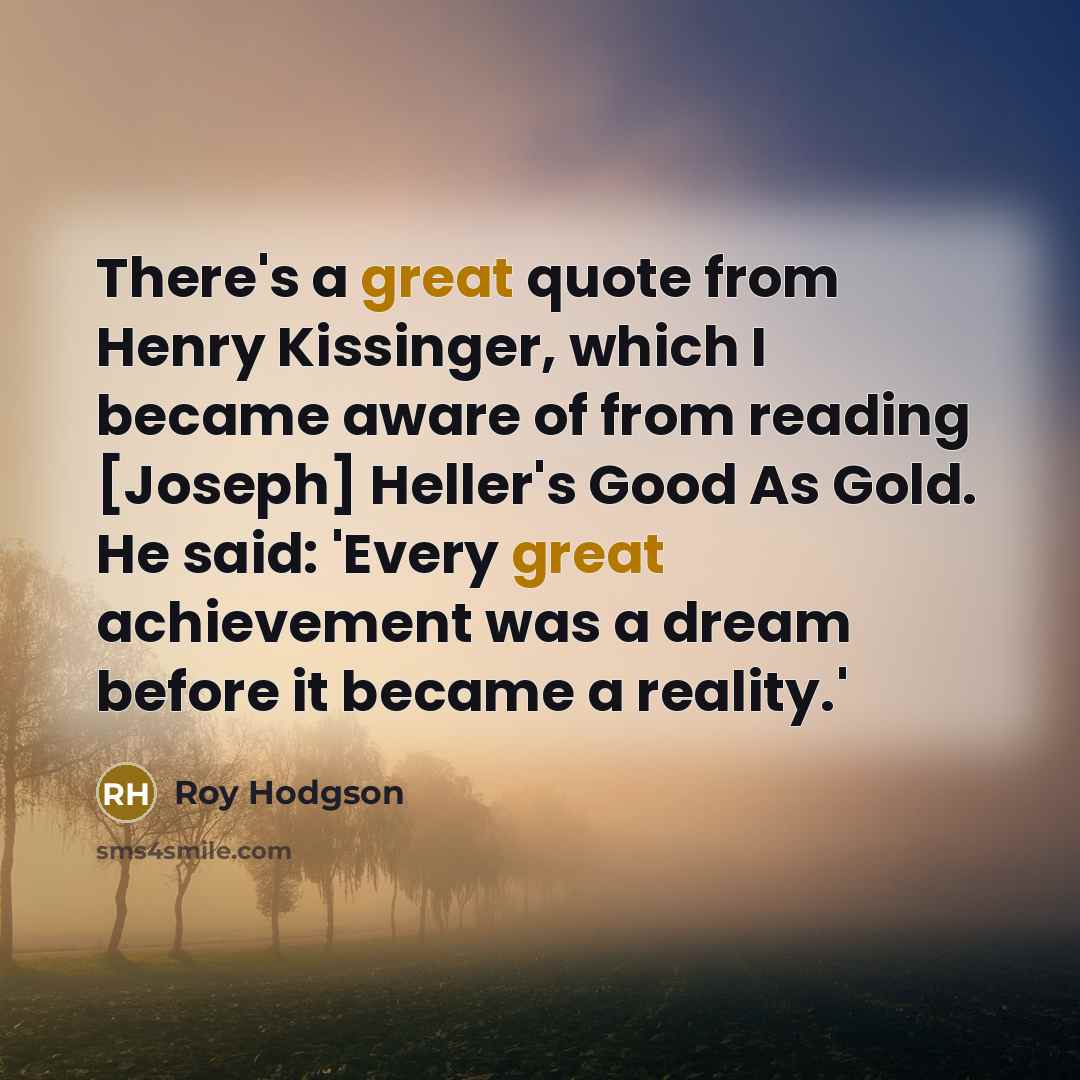 “There's a great quote from Henry Kissinger, which I became…” quote by Roy Hodgson