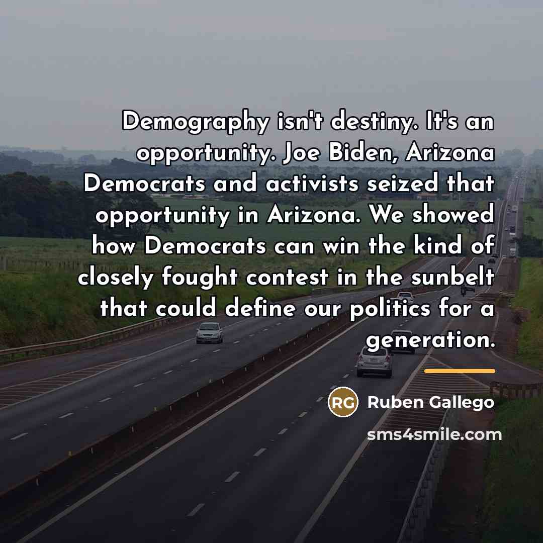 “Demography isn't destiny. It's an opportunity. Joe Biden, Arizona Democrats…” quote by Ruben Gallego