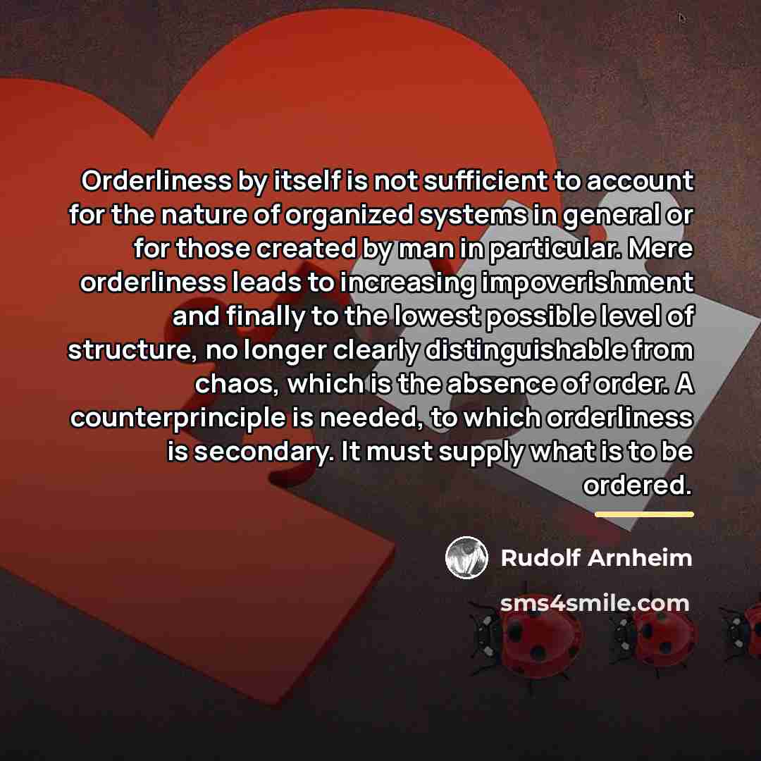 “Orderliness by itself is not sufficient to account for the…” quote by Rudolf Arnheim