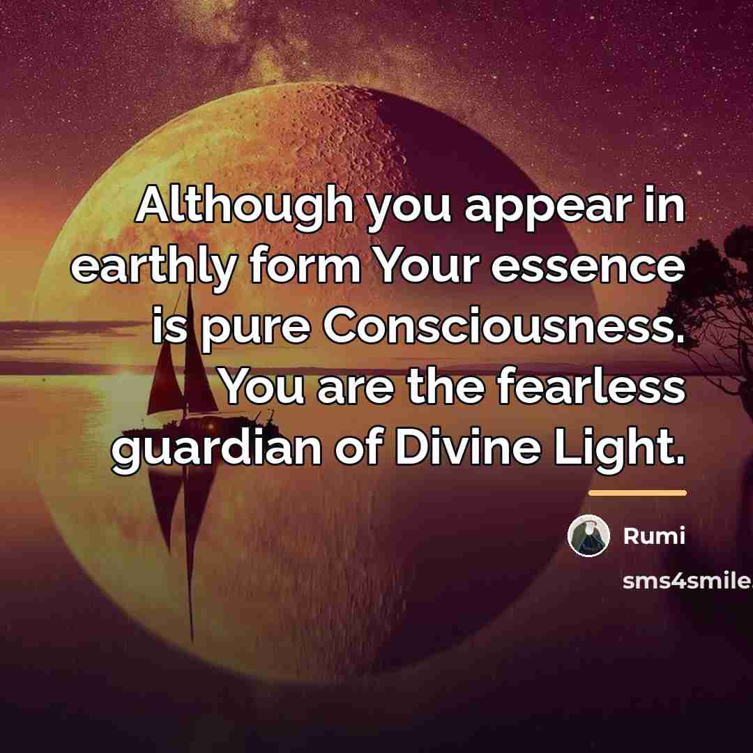 “Although you appear in earthly form Your essence is pure…” quote by Rumi