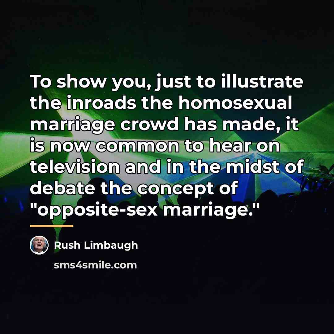 “To show you, just to illustrate the inroads the homosexual…” quote by Rush Limbaugh
