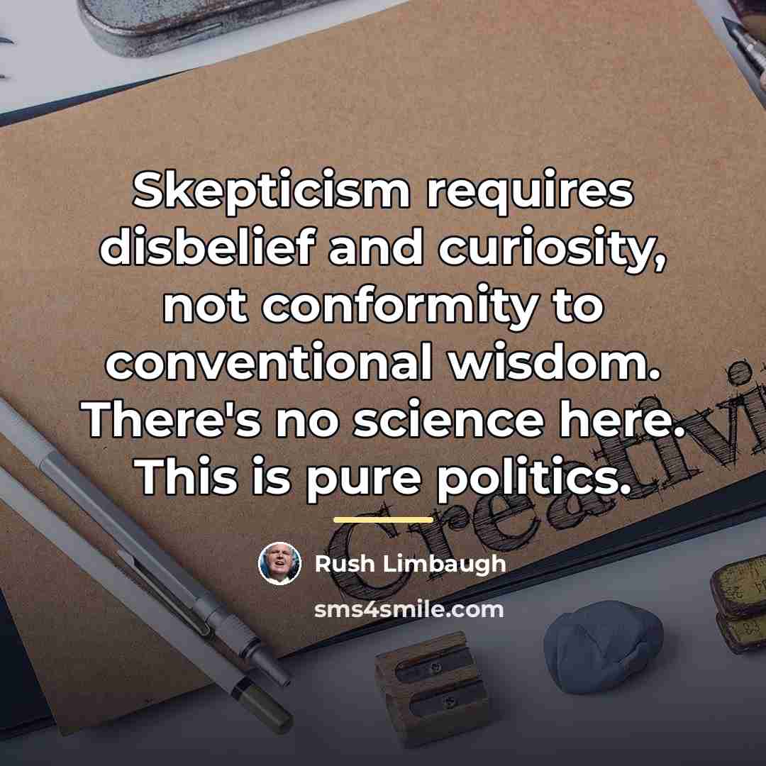 “Skepticism requires disbelief and curiosity, not conformity to conventional wisdom.…” quote by Rush Limbaugh