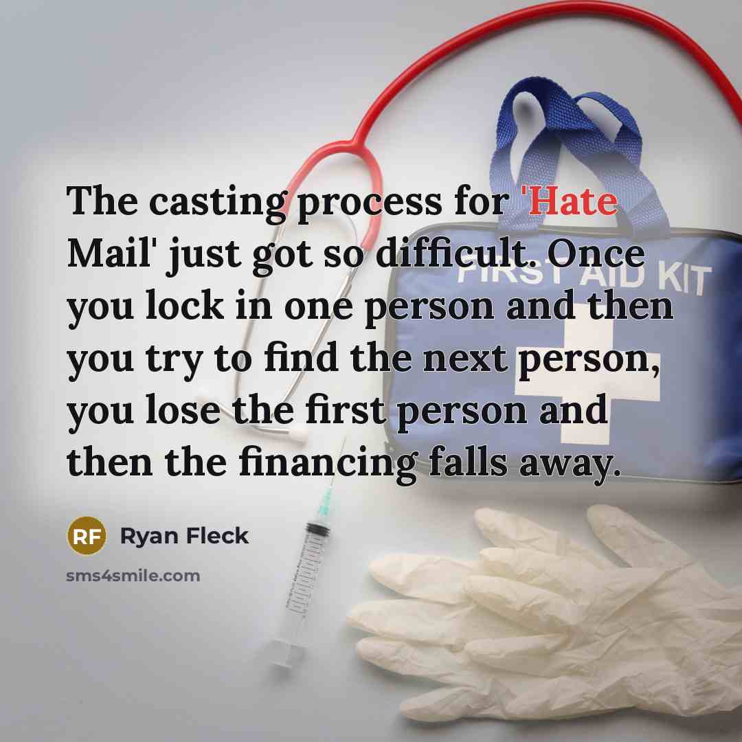 “The casting process for 'Hate Mail' just got so difficult. Once you lock in one person and then you try to find the next person, you lose the first person and then the financing falls away.” quote by Ryan Fleck