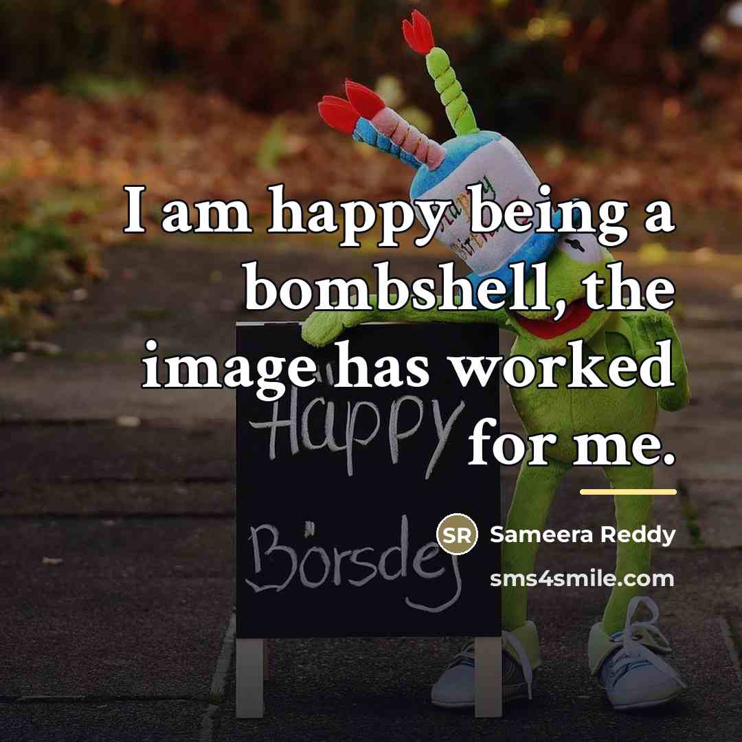 “I am happy being a bombshell, the image has worked…” quote by Sameera Reddy