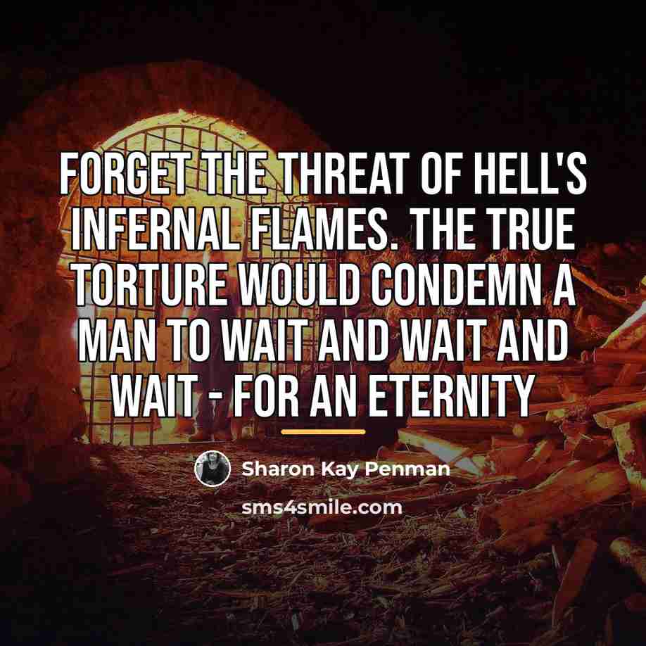 “Forget the threat of Hell's infernal flames. The true torture…” quote by Sharon Kay Penman