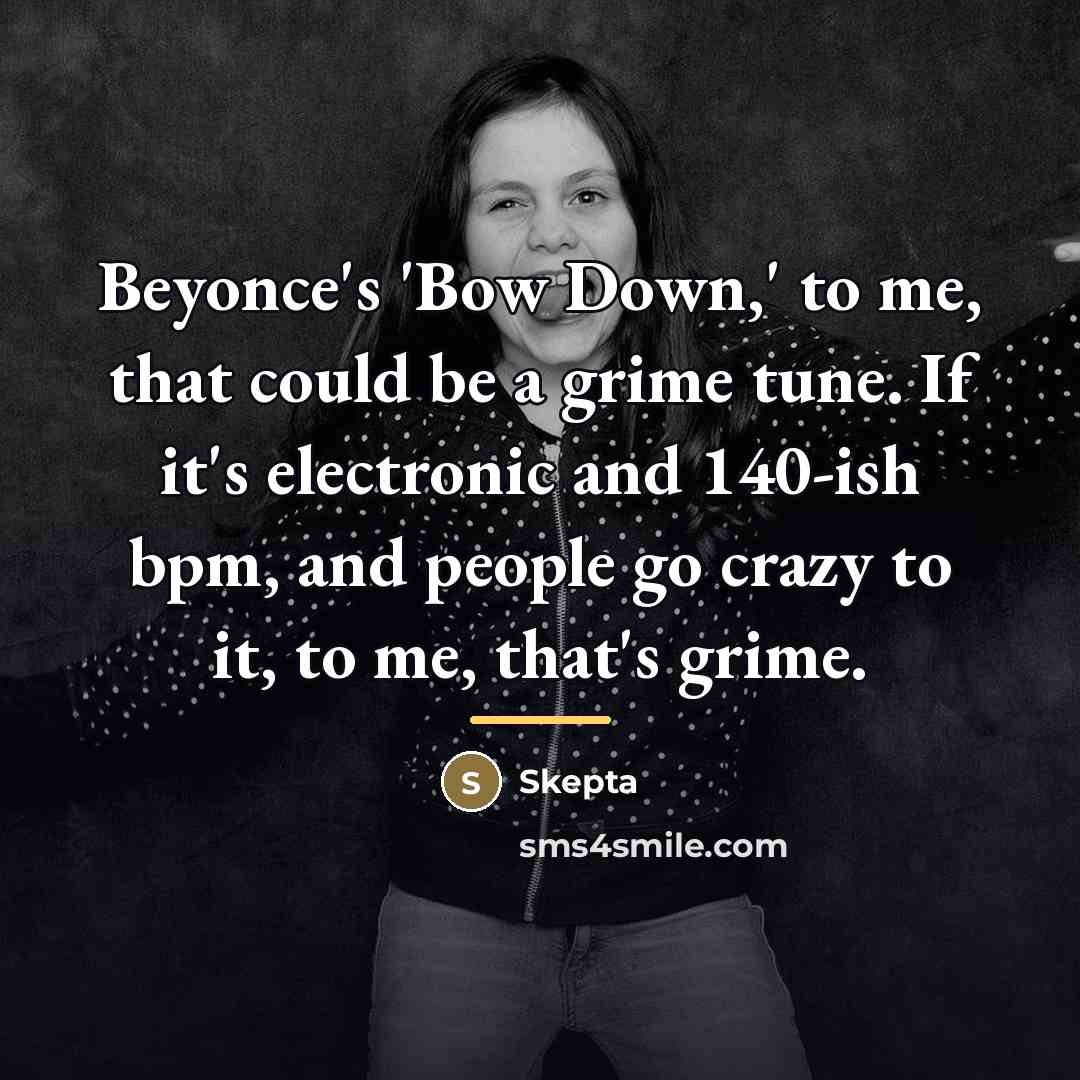 “Beyonce's 'Bow Down,' to me, that could be a grime…” quote by Skepta