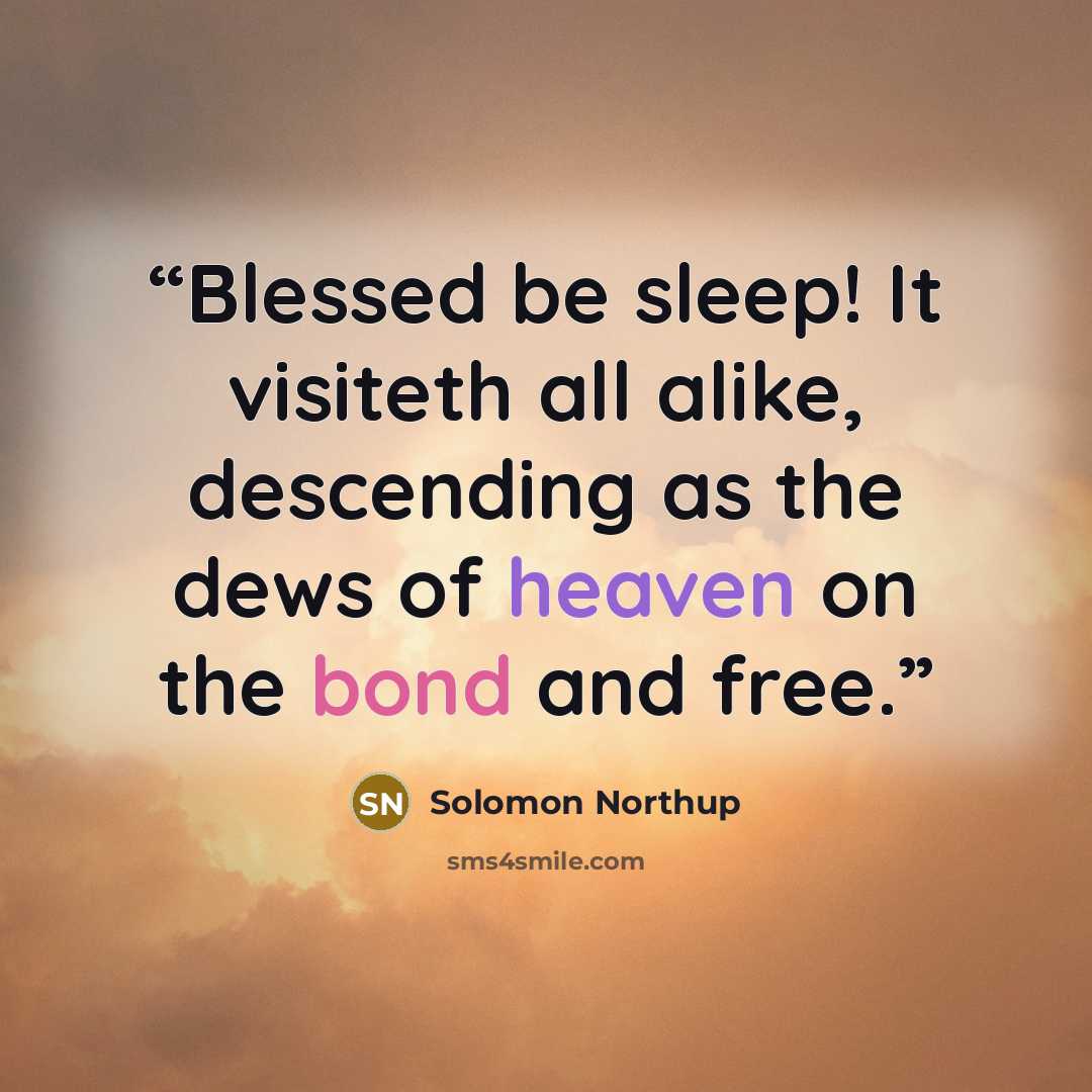 “Blessed be sleep! It visiteth all alike, descending as the dews of heaven on the bond and free.” quote by Solomon Northup